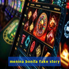 menina bonita fake story